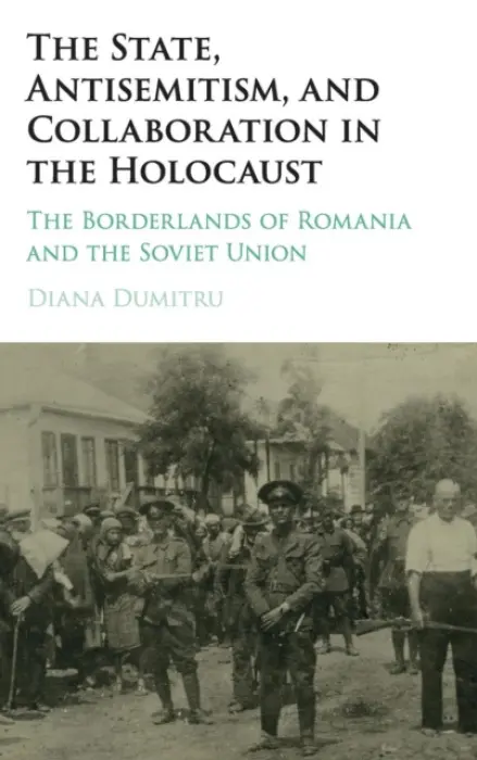 State, Antisemitism, and Collaboration in the Holocaust - Dumitru, Diana