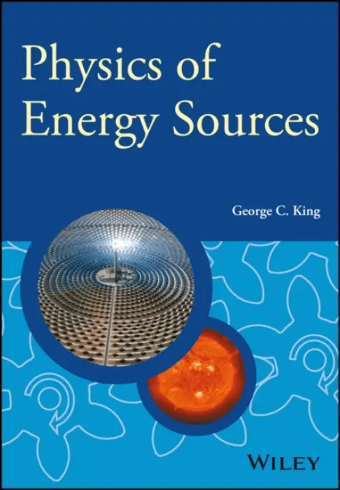 Physics of Energy Sources - King, George C. (University of Manchester, UK)