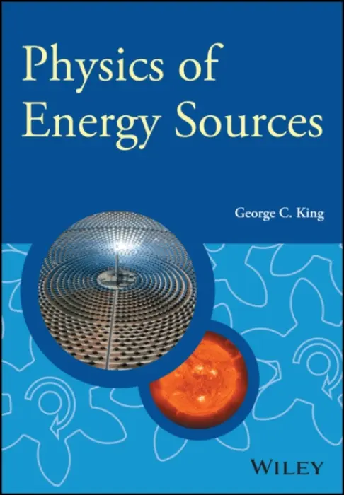 Physics of Energy Sources - King, George C. (University of Manchester, UK)