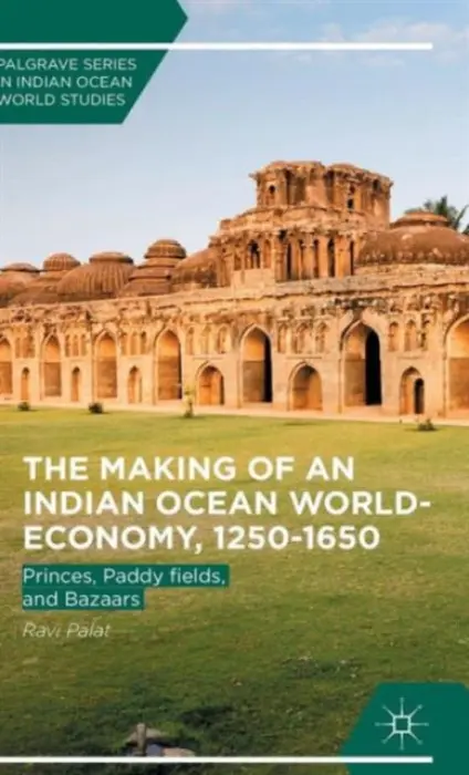 Making of an Indian Ocean World-Economy, 1250-1650 - Palat, Ravi