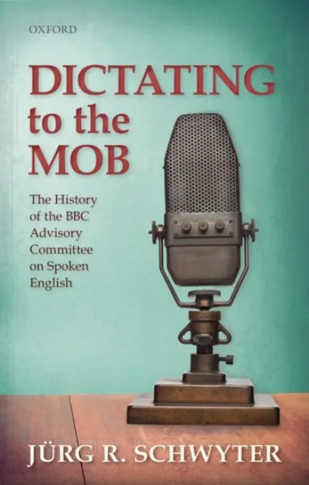Dictating to the Mob - Schwyter, Jurg R. (Professor of English Linguistics, Professor of English Linguistics, University of Lausanne and 2013 Bye-Fellow of Robinson College, Cambridge)