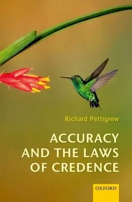 Accuracy and the Laws of Credence - Pettigrew, Richard (University of Bristol)