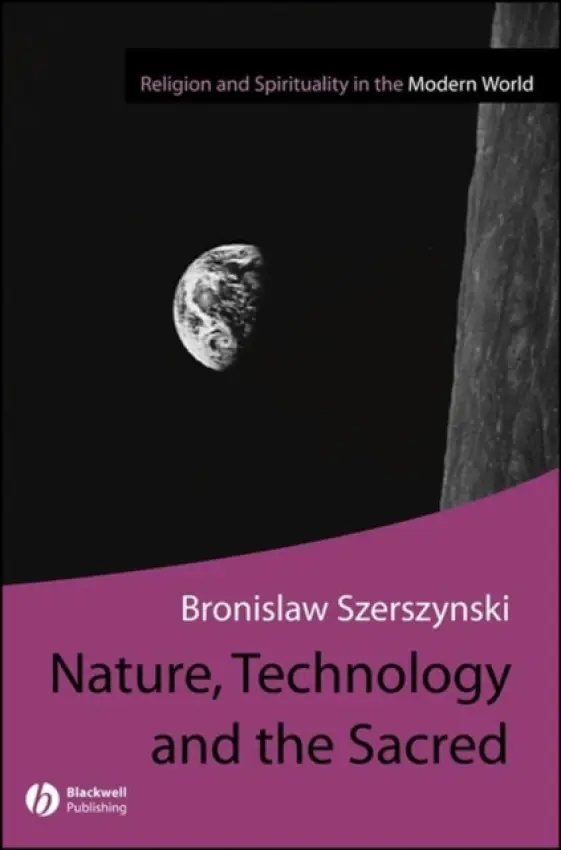 Nature, Technology and the Sacred - Szerszynski, Bronislaw (Lancaster University)