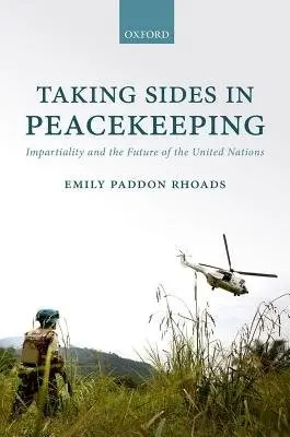 Taking Sides in Peacekeeping - Paddon Rhoads, Emily (Assistant Professor of Political Science, Assistant Professor of Political Science, Swarthmore College)