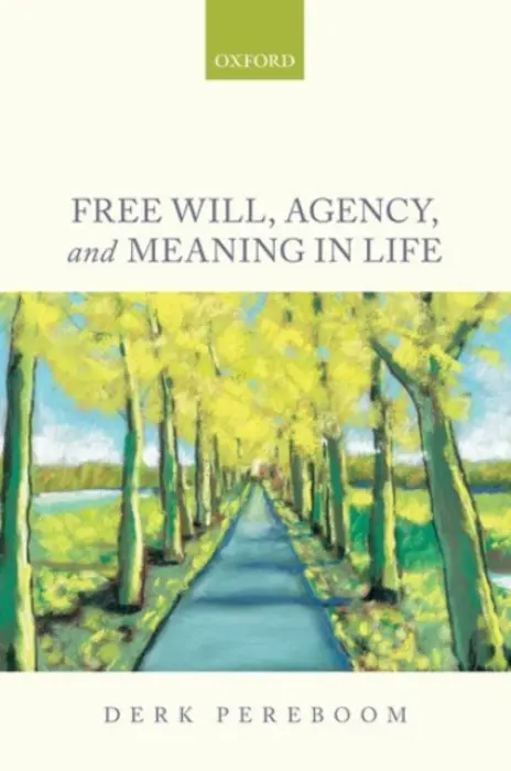 Free Will, Agency, and Meaning in Life - Pereboom, Derk (Cornell University)