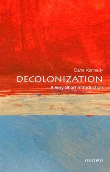 Decolonization - Kennedy, Dane (Dr. Professor of History and International Affairs, Dr. Professor of History and International Affairs, George Washington University)