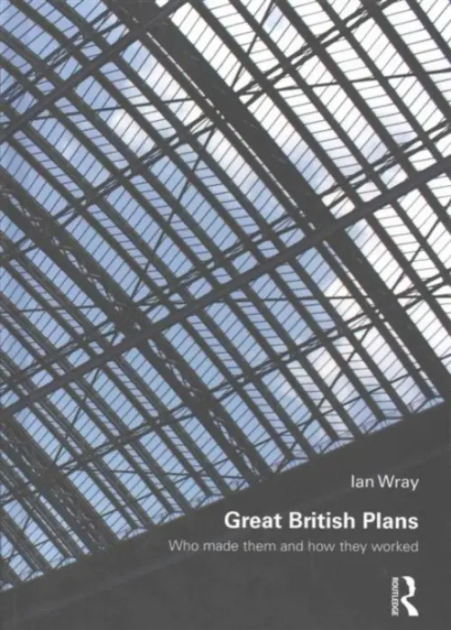Great British Plans - Wray, Ian (Department of Civic Design, University of Liverpool,)