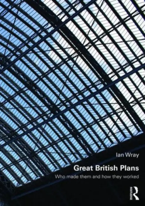 Great British Plans - Wray, Ian (Department of Civic Design, University of Liverpool,)
