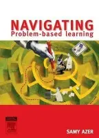 Navigating Problem Based Learning - Azer, Samy, MB, BCh, Msc, Med, PhD(Syd), Med(NSW), FACG, MPH(NSW) (Senior Lecturer, Medical Education, Faculty Medicine Dentistry and Health Sciences, University of Melbourne, Australia a  Visiting Professor of Medical Education, University of Toyama, Japan