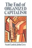 End of Organized Capitalism - Lash, Scott (Goldsmiths College, University of London) a Urry, John (University of Lancaster)