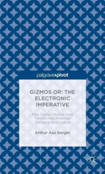 Gizmos or: The Electronic Imperative - Berger, Arthur Asa