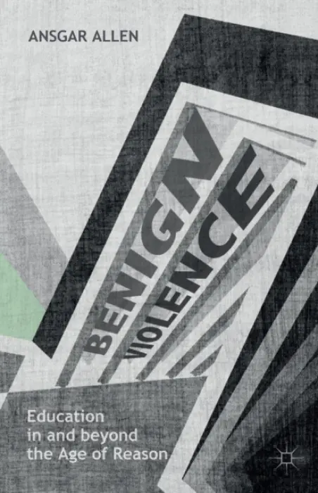 Benign Violence: Education in and beyond the Age of Reason - Allen, Ansgar