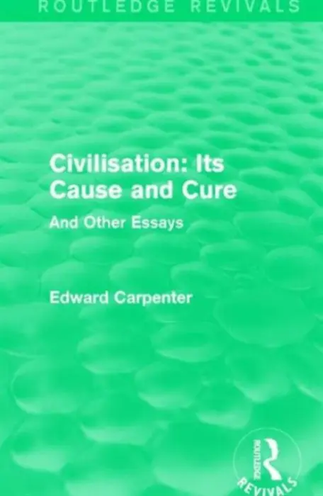 Civilisation: Its Cause and Cure - Carpenter, Edward