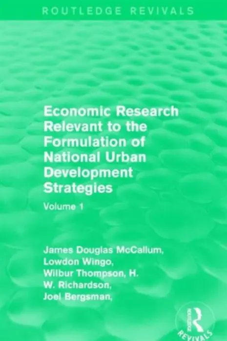 Economic Research Relevant to the Formulation of National Urban Development Strategies - McCallum, James Douglas a Wingo, Lowdon a Thompson, Wilbur a Richardson, H.W. a Bergsman, Joel a Greenston, Peter a Healy, Robert a Mills, Edwin S. a Evans, Alan W.