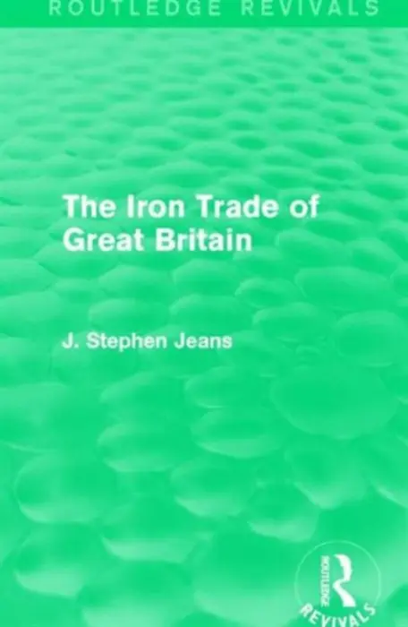 Iron Trade of Great Britain - Jeans, J. Stephen