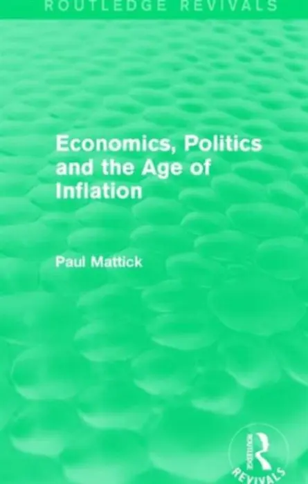 Economics, Politics and the Age of Inflation - Mattick, Paul