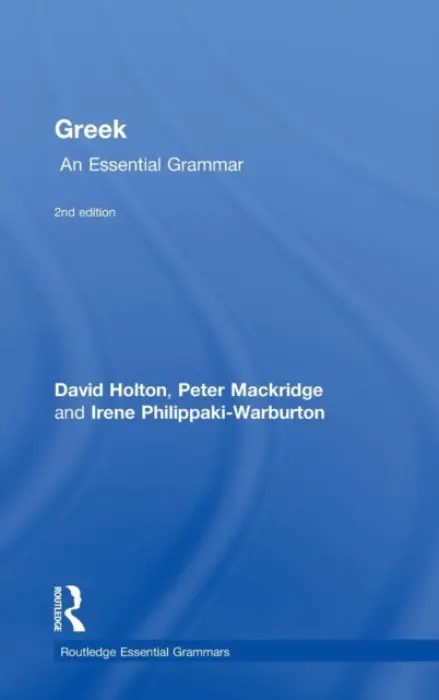 Greek: An Essential Grammar of the Modern Language - Holton, David (University of Cambridge and Fellow of Selwyn College) a Mackridge, Peter (University of Oxford, UK) a Philippaki-Warburton, Irene