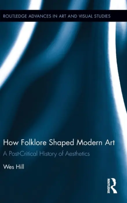 How Folklore Shaped Modern Art - Hill, Wes