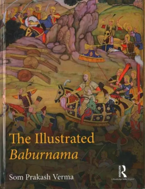 Illustrated Baburnama - Verma, Som Prakash (former Professor, Department of History, Aligarh Muslim University, India)