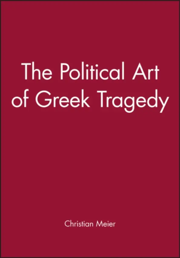 Political Art of Greek Tragedy - Meier, Christian (Professor of Ancient History, University of Munich)
