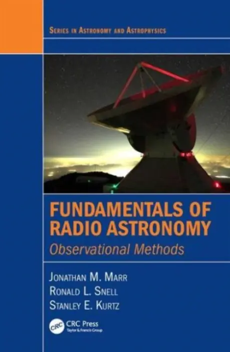 Fundamentals of Radio Astronomy - Marr, Jonathan M. (Union College, Schenectady, New York, USA) a Snell, Ronald L. (University of Massachusetts Amherst, Massachusetts, USA) a Kurtz, Stanley E. (National Autonomous University of Mexico, Morelia)