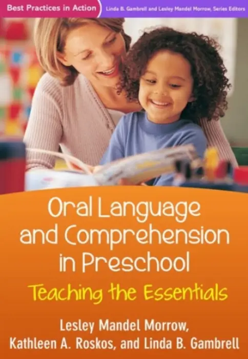 Oral Language and Comprehension in Preschool - Morrow, Lesley Mandel (Rutgers University, United States) a Roskos, Kathleen A. a Gambrell, Linda B. (Clemson University (Emeritus), United States)