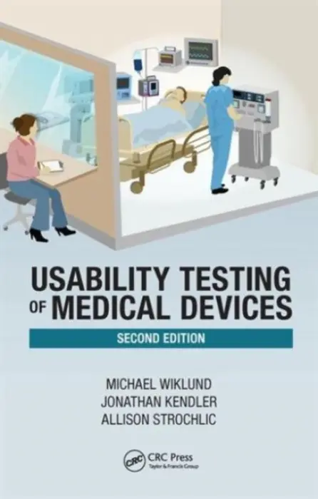Usability Testing of Medical Devices - Wiklund, P.E., Michael E. (UL-Wiklund, Concord, Massachusetts, USA) a Kendler, Jonathan (UL-Wiklund, Concord, Massachusetts, USA) a Strochlic, Allison Y. (UL-Wiklund, Concord, Massachusetts, USA)