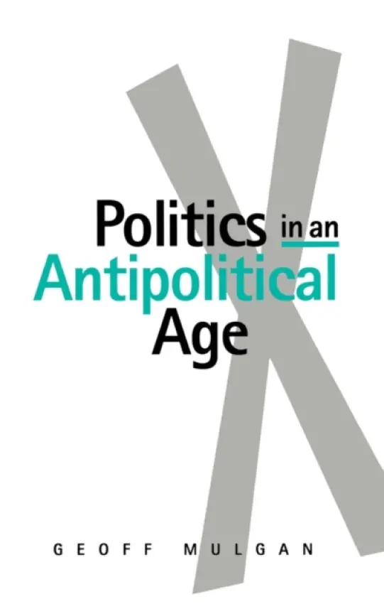 Politics in an Antipolitical Age - Mulgan, Geoff (DEMOS, UK)