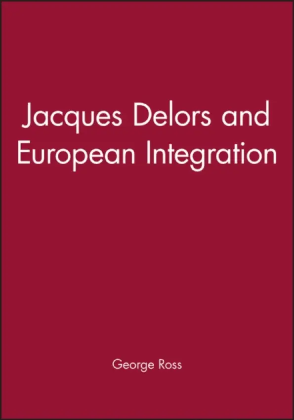 Jacques Delors and European Integration - Ross, George (Brandeis University and Harvard University, USA)