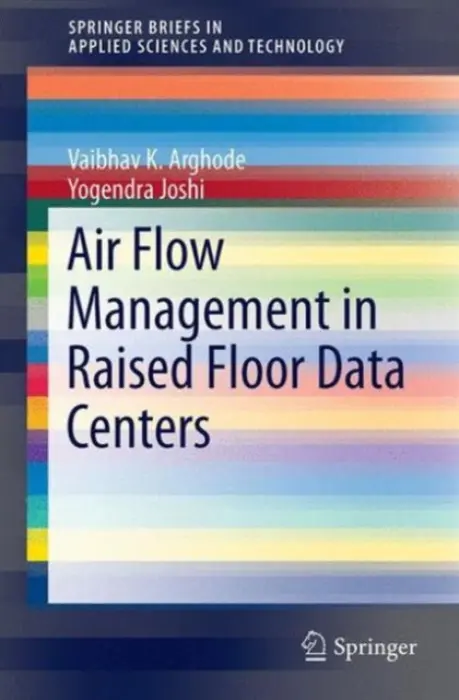 Air Flow Management in Raised Floor Data Centers - Arghode, Vaibhav K. a Joshi, Yogendra