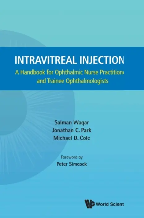 Intravitreal Injections: A Handbook For Ophthalmic Nurse Practitioners And Trainee Ophthalmologists - Waqar, Salman (Moorfields Eye Hospital, United Arabs Emirates) a Park, Jonathan C (South West Peninsula Deanery, Uk) a Cole, Michael D (Torbay General Hospital, South Devon, Uk)