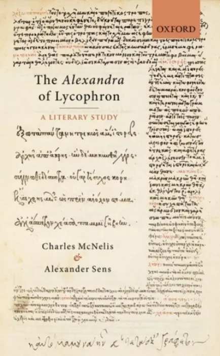 Alexandra of Lycophron - McNelis, Charles (Associate Professor of Classics, Associate Professor of Classics, Georgetown University) a Sens, Alexander (Markos and Eleni Tsakopoulos Kounalakis Chair of Hellenic Studies, Markos and Eleni Tsakopoulos Kounalakis Chair of Hellenic Studie