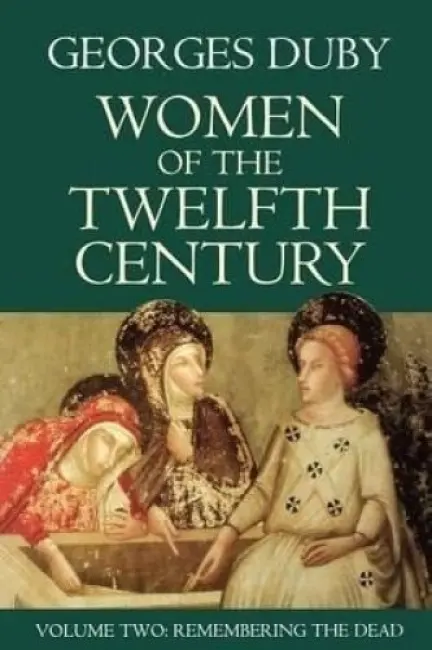Women of the Twelfth Century, Remembering the Dead - Duby, Georges (Formerly at the College de France)