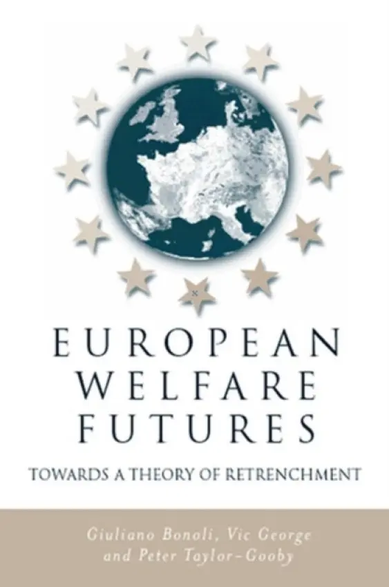 European Welfare Futures - Bonoli, Giuliano (IDHEAP, Switzerland) a George, Vic (University of Kent) a Taylor-Gooby, Peter (Darwin College, University of Kent)