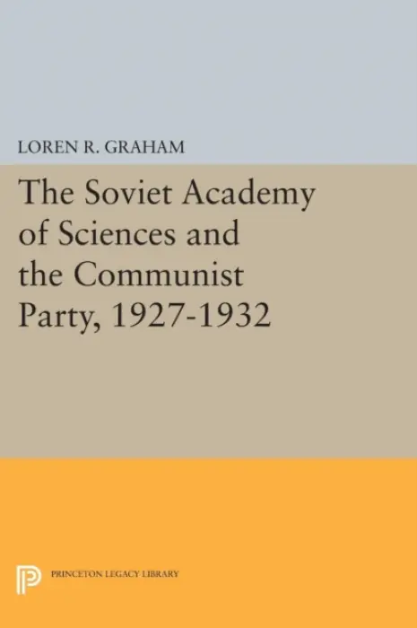 Soviet Academy of Sciences and the Communist Party, 1927-1932 - Graham, Loren R.