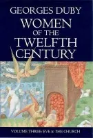 Women of the Twelfth Century, Eve and the Church - Duby, Georges (Formerly at the College de France)