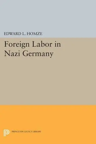Foreign Labor in Nazi Germany - Homze, Edward L.