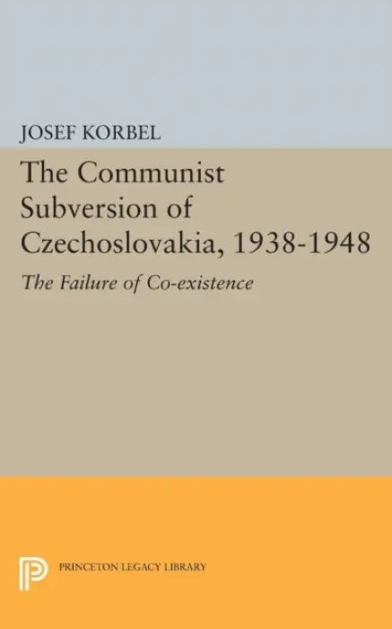 Communist Subversion of Czechoslovakia, 1938-1948 - Korbel, Josef