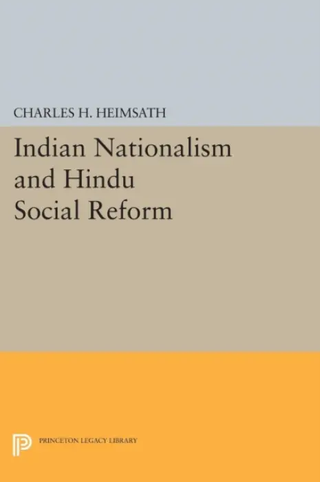 Indian Nationalism and Hindu Social Reform - Heimsath, Charles Herman