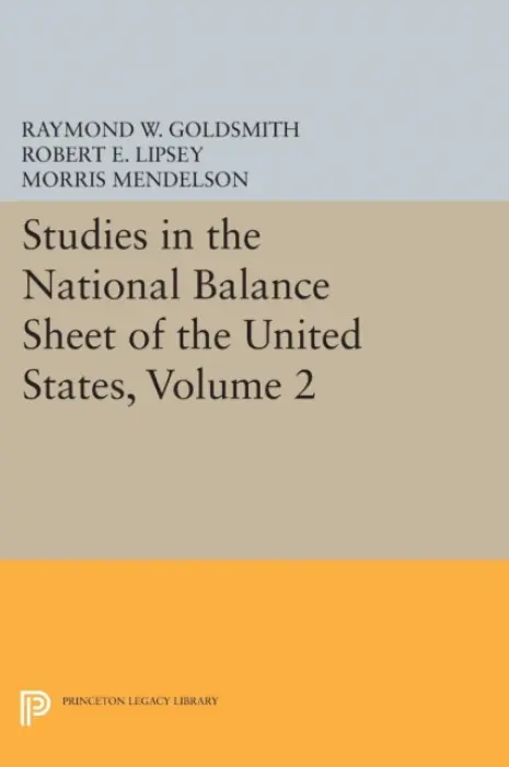 Studies in the National Balance Sheet of the United States, Volume 2 - Goldsmith, Raymond William a Lipsey, Robert E. a Mendelson, M.