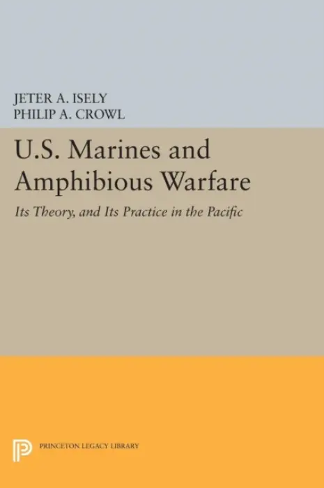 U.S. Marines and Amphibious Warfare - Isely, Jeter A. a Crowl, Philip A.