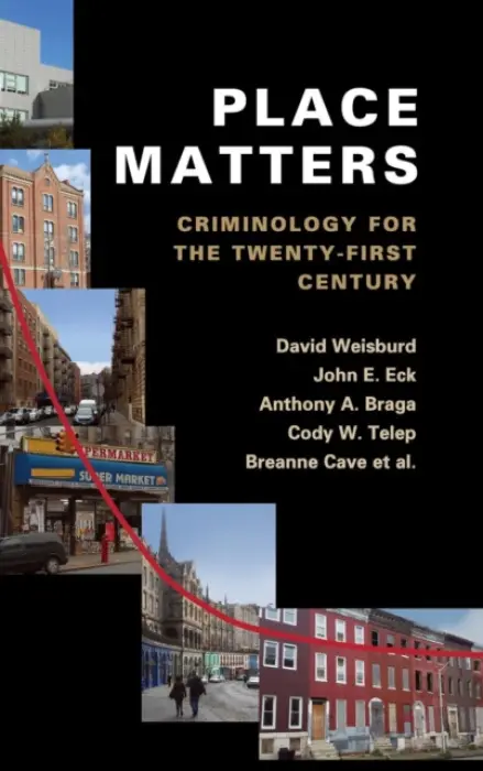 Place Matters - Weisburd, David (George Mason University, Virginia) a Eck, John E. (University of Cincinnati) a Braga, Anthony A. (John F. Kennedy School of Government, Massachusetts) a Telep, Cody W. (Arizona State University) a Cave, Breanne (George Mason University, Virginia)