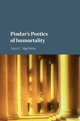Pindar's Poetics of Immortality - Sigelman, Asya C. (Bryn Mawr College, Pennsylvania)