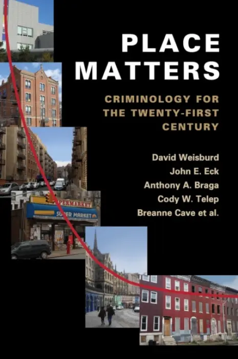 Place Matters - Weisburd, David (George Mason University, Virginia) a Eck, John E. (University of Cincinnati) a Braga, Anthony A. (John F. Kennedy School of Government, Massachusetts) a Telep, Cody W. (Arizona State University) a Cave, Breanne (George Mason University, Virginia)