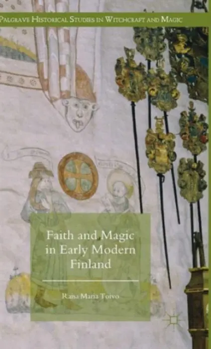 Faith and Magic in Early Modern Finland - Toivo, Raisa Maria
