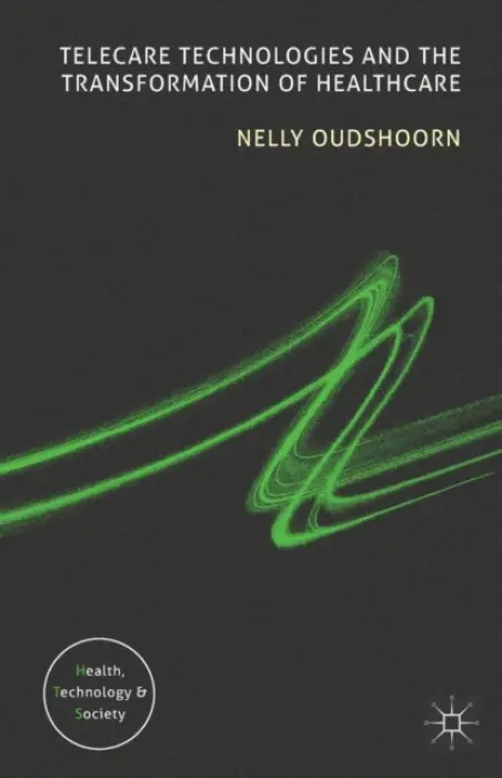 Telecare Technologies and the Transformation of Healthcare - Oudshoorn, N.