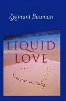 Liquid Love - Bauman, Zygmunt (Universities of Leeds and Warsaw)
