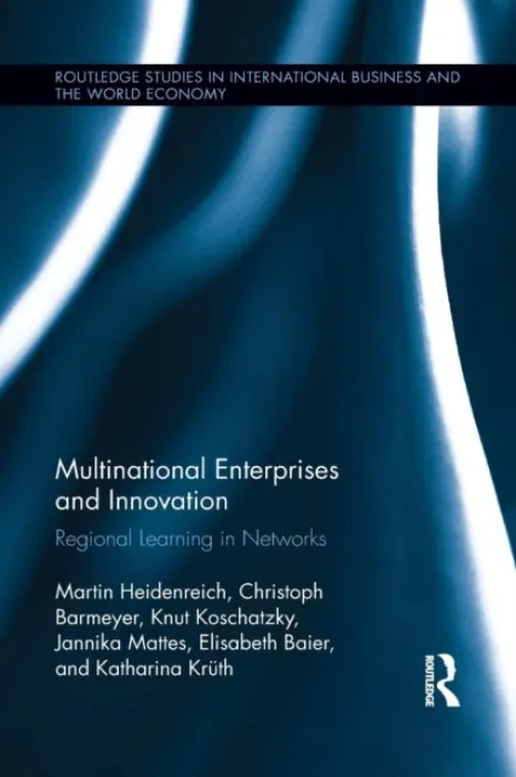 Multinational Enterprises and Innovation - Heidenreich, Martin (University of Oldenburg, Germany) a Barmeyer, Christoph (University of Passau, Germany) a Koschatzky, Knut (Fraunhofer Institute for Systems and Innovation Research (ISI), Germany) a Mattes, Jannika (University of Oldenburg, Germany) a Kruth,