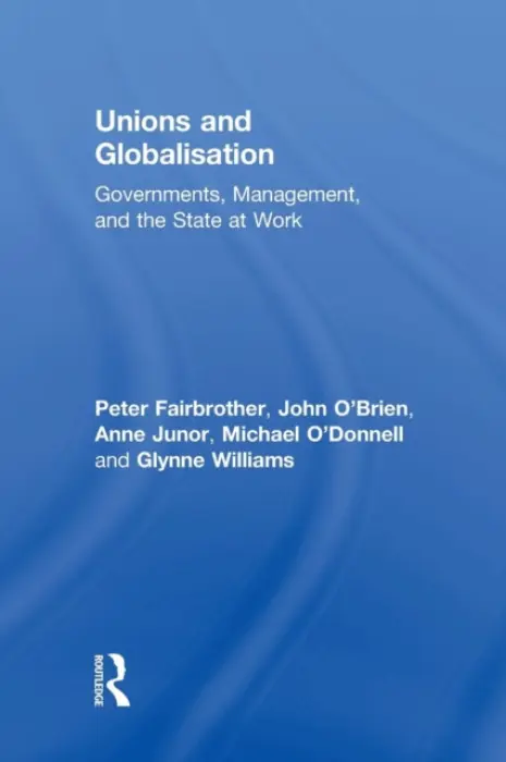Unions and Globalisation - Fairbrother, Peter (RMIT University, Australia) a O'Brien, John (University of New South Wales, Australia) a Junor, Anne (University of New South Wales, Australia) a O'Donnell, Michael (University of New South Wales, Australia) a Williams, Glynne (University of L