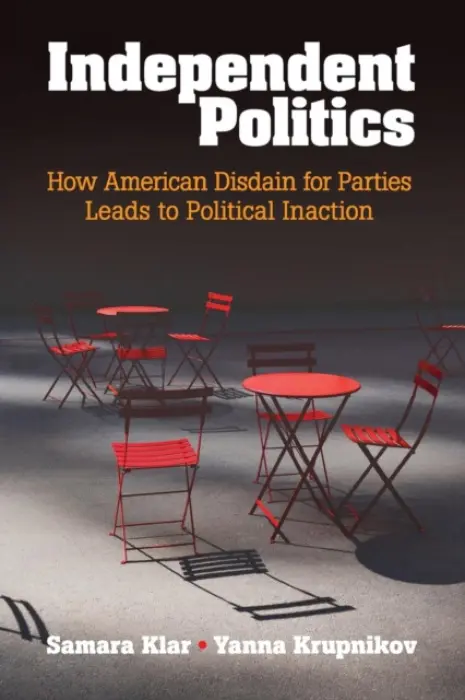 Independent Politics - Klar, Samara (University of Arizona) a Krupnikov, Yanna (Stony Brook University, State University of New York)